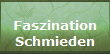 Faszination
Schmieden